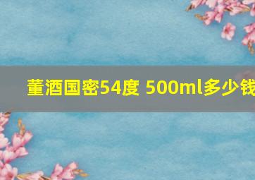 董酒国密54度 500ml多少钱